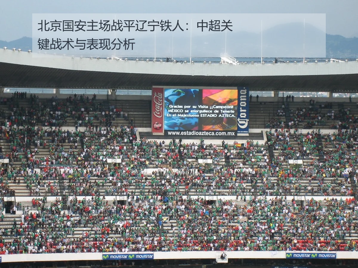北京国安主场战平辽宁铁人：中超关键战术与表现分析